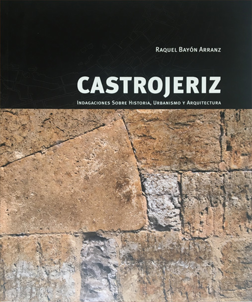 Castrojeriz, indagaciones sobre Historia, Urbanismo y Arquitectura. Raquel Bayon Arranz